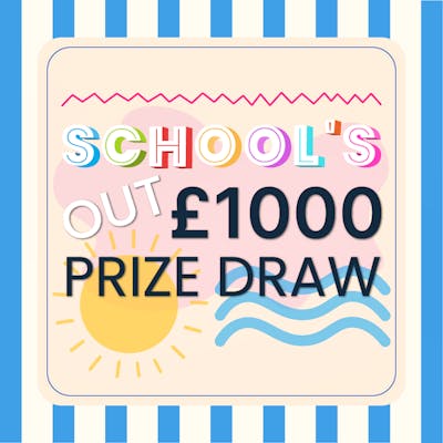 School's Out Prize Draw! Win £1000